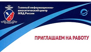 Главный информационно-аналитический центр МВД России приглашает на работу